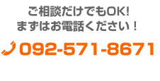 ご相談だけでもOK！092-571-8671